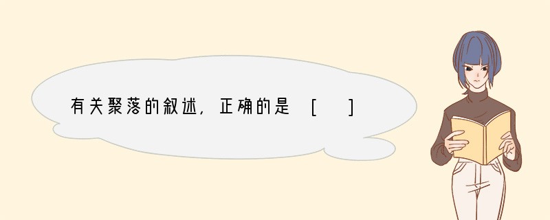 有关聚落的叙述，正确的是 [ ]A．墙体厚实的聚落一定分布于寒冷的地方B．炎热潮湿的